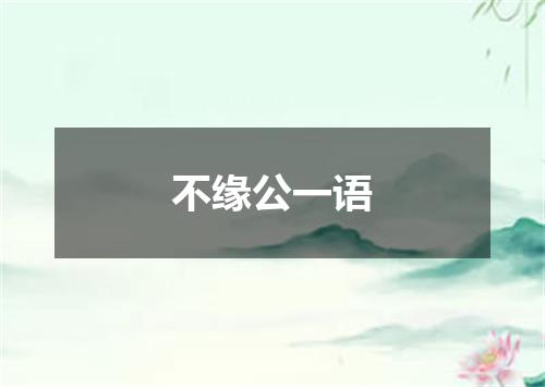 不缘公一语