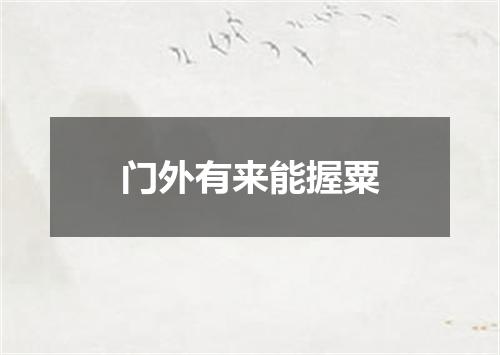 门外有来能握粟