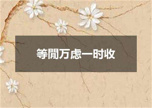 等閒万虑一时收