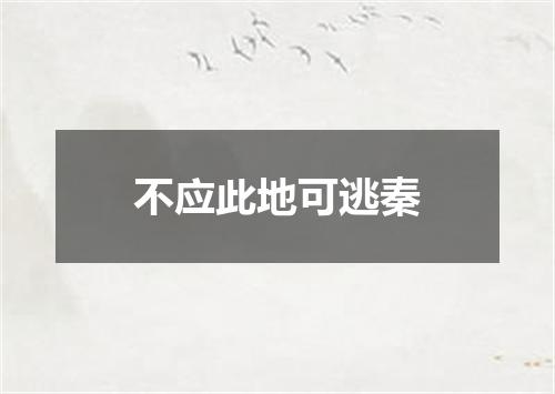不应此地可逃秦
