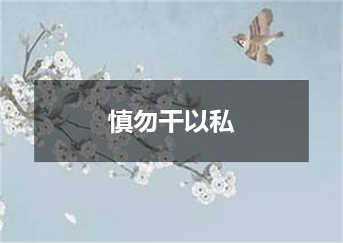 慎勿干以私