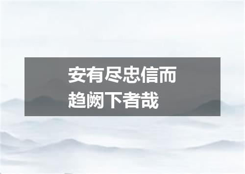安有尽忠信而趋阙下者哉