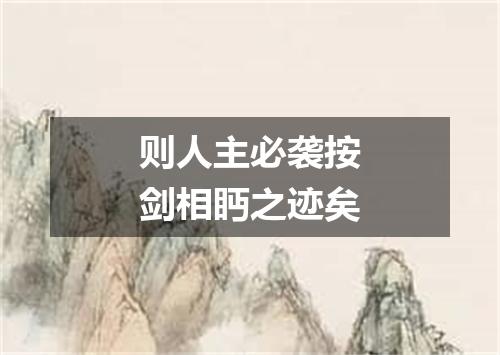 则人主必袭按剑相眄之迹矣
