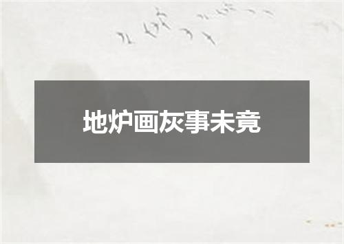 地炉画灰事未竟