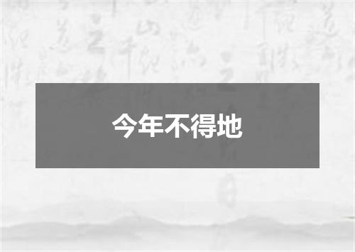 今年不得地