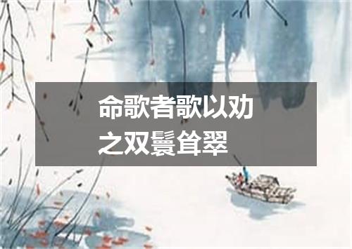 命歌者歌以劝之双鬟耸翠