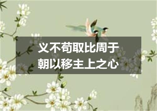 义不苟取比周于朝以移主上之心