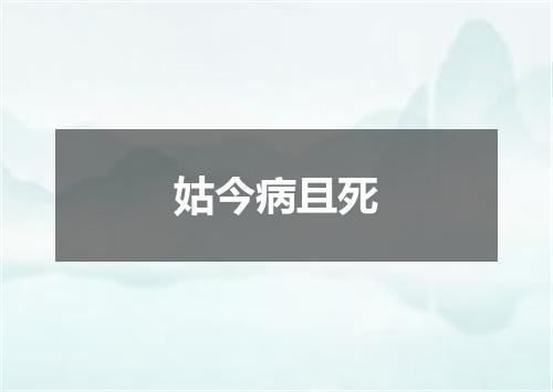 姑今病且死