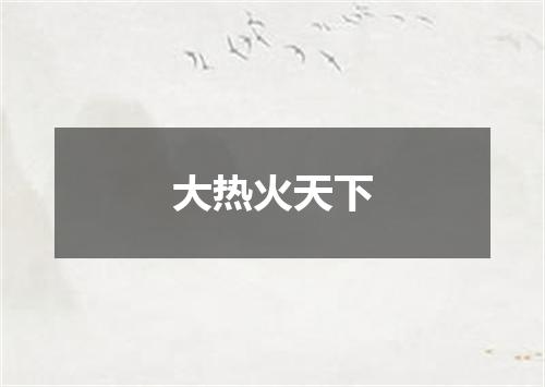 大热火天下