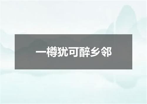 一樽犹可醉乡邻