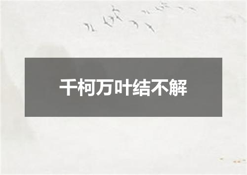 千柯万叶结不解