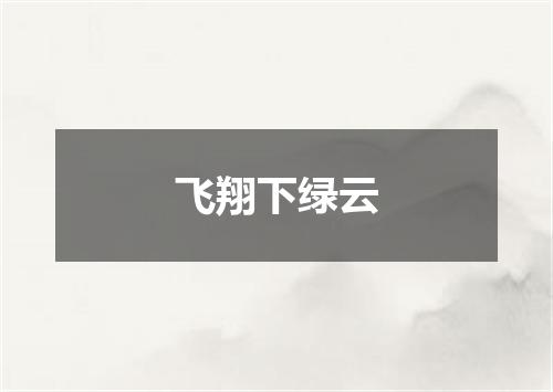 飞翔下绿云