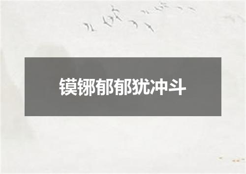 镆铘郁郁犹冲斗
