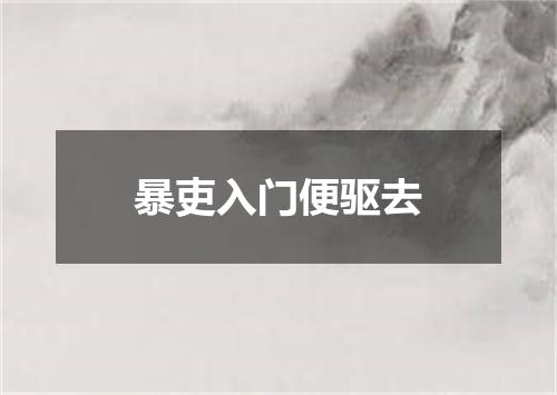 暴吏入门便驱去