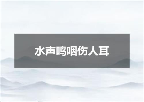 水声鸣咽伤人耳