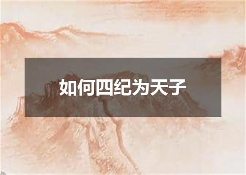 如何四纪为天子