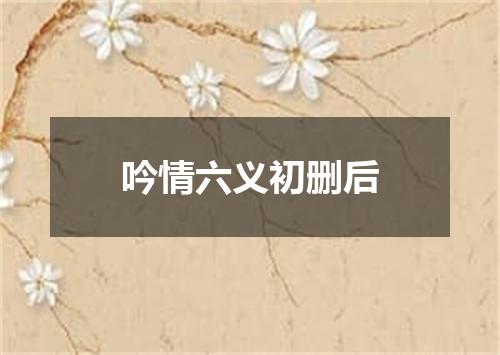 吟情六义初删后