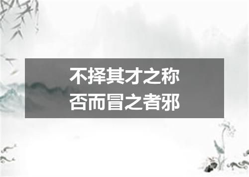不择其才之称否而冒之者邪