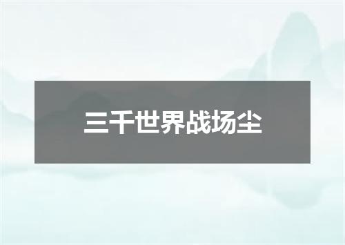 三千世界战场尘