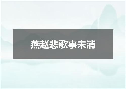 燕赵悲歌事未消