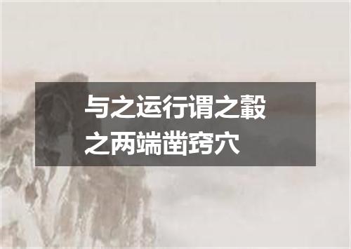 与之运行谓之轂之两端凿窍穴