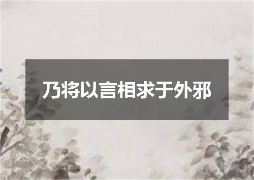 乃将以言相求于外邪