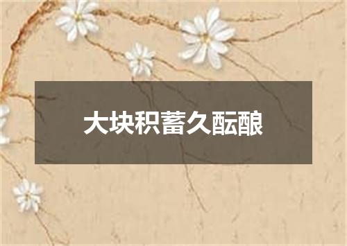 大块积蓄久酝酿