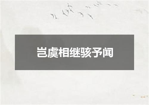 岂虞相继骇予闻