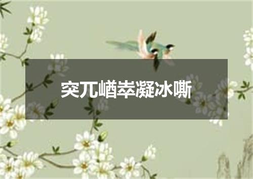 突兀崷崒凝冰嘶