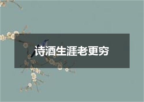 诗酒生涯老更穷