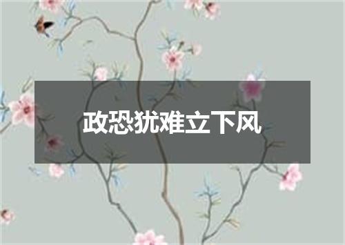 政恐犹难立下风