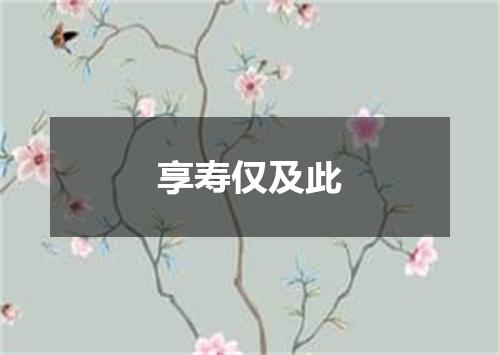 享寿仅及此
