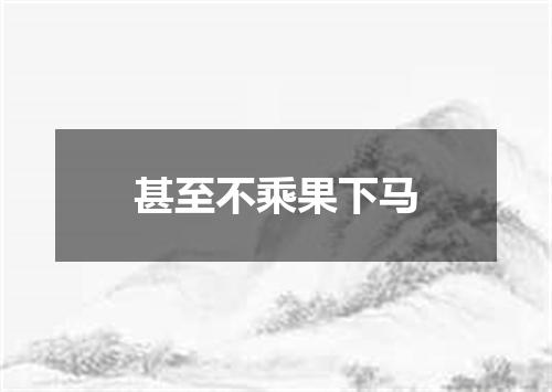 甚至不乘果下马