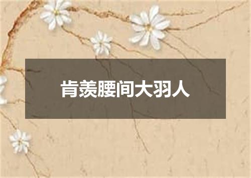 肯羡腰间大羽人