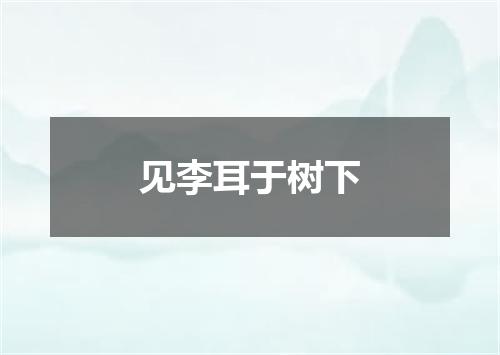 见李耳于树下