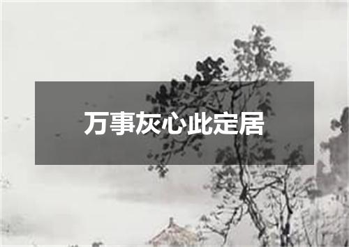 万事灰心此定居