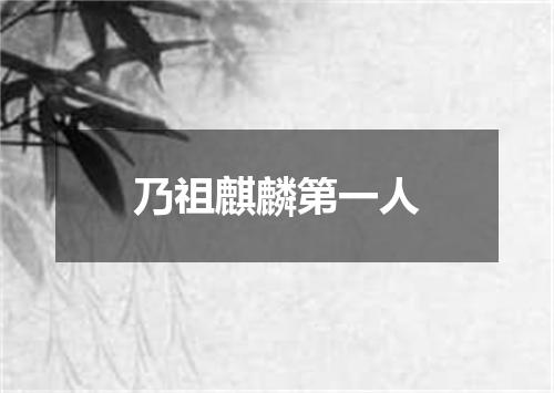 乃祖麒麟第一人