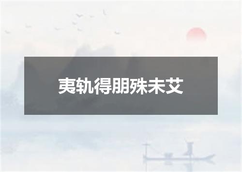 夷轨得朋殊未艾