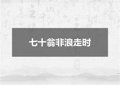 七十翁非浪走时