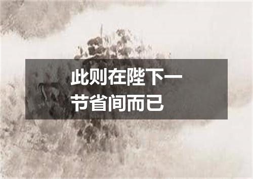 此则在陛下一节省间而已