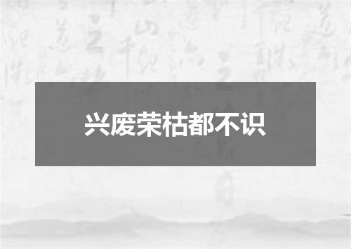 兴废荣枯都不识