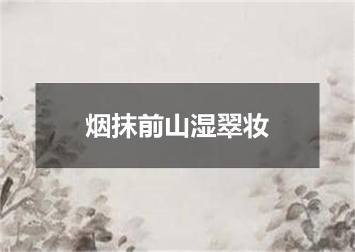 烟抹前山湿翠妆