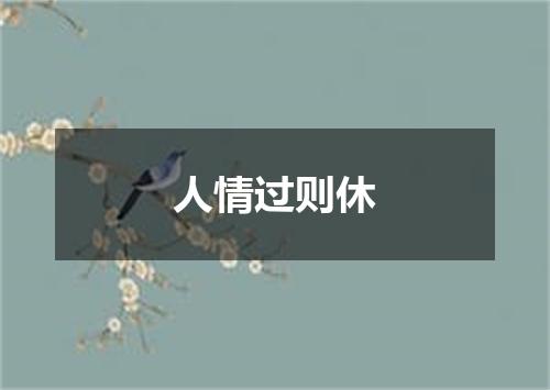 人情过则休