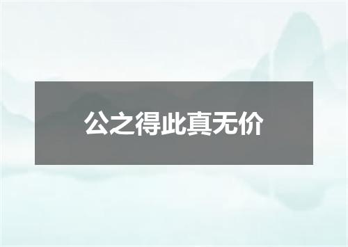 公之得此真无价