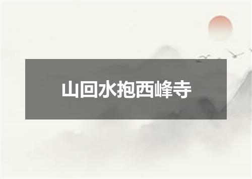 山回水抱西峰寺