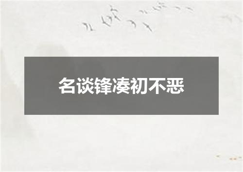 名谈锋凑初不恶