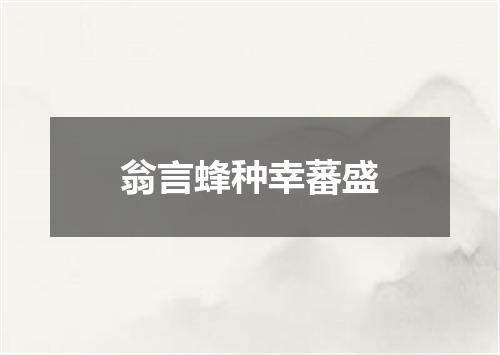 翁言蜂种幸蕃盛