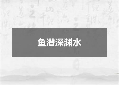 鱼潜深渊水