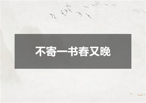不寄一书春又晚