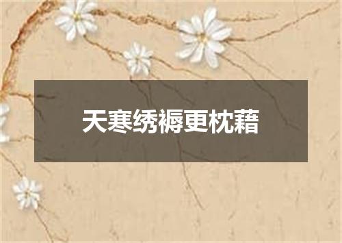 天寒绣褥更枕藉
